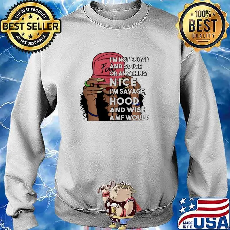 I'm not sugar spice Or Anything Nice I'm Savage Hood And Wish Amf Would Shirt Sweater