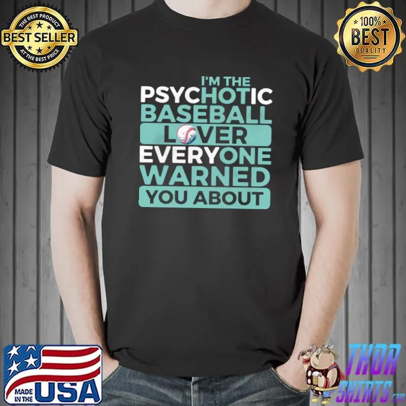 I'm the Psychotic Baseball Lover everyone Warned you about Baseball Player T-Shirt Unisex