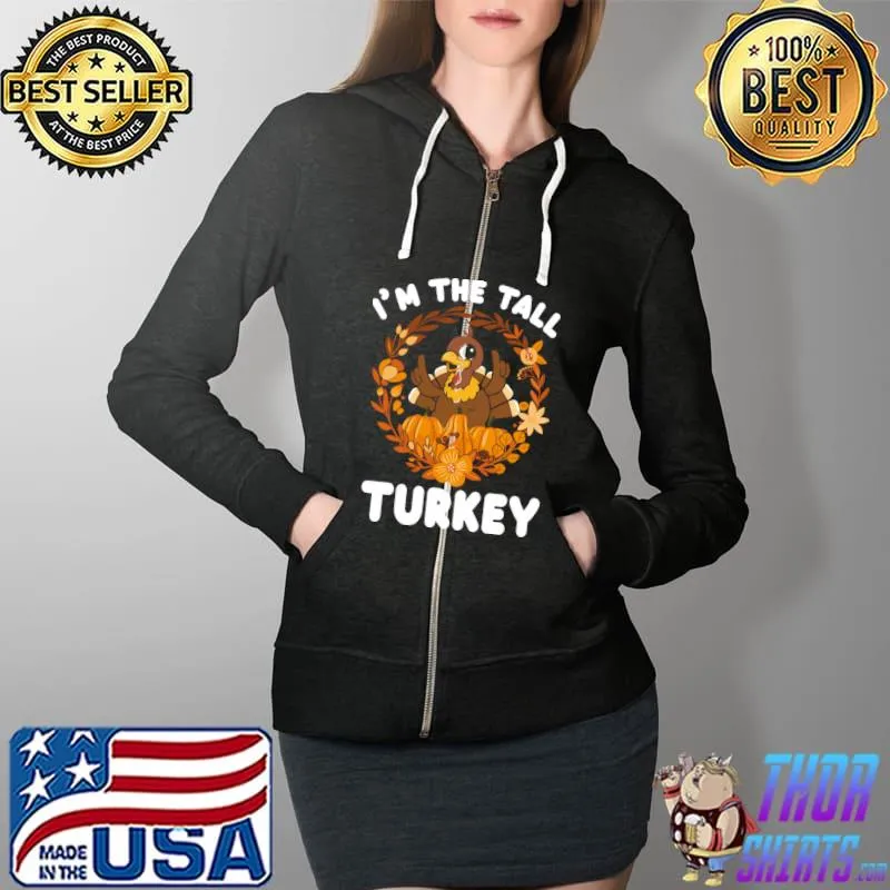 I'm The Tall Turkey Funny Turkey Day Gift T-Shirt Full Zip Hooded