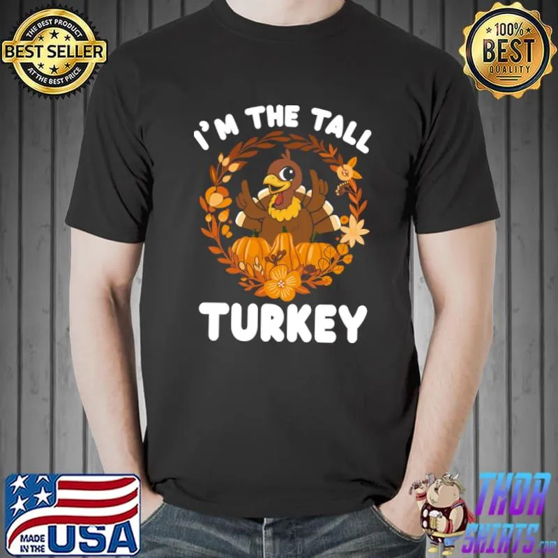 I'm The Tall Turkey Funny Turkey Day Gift T-Shirt Unisex