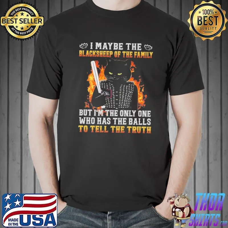 I Maybe The Blacksheep Of The Family But I'm The Only One Who Has The Balls To Tell The Truth s Unisex