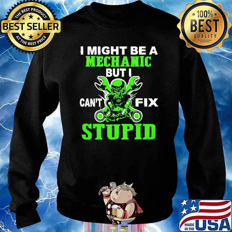 I Might Be A Mechanic But I Can't Fix Stupid Neon Shirt Sweater