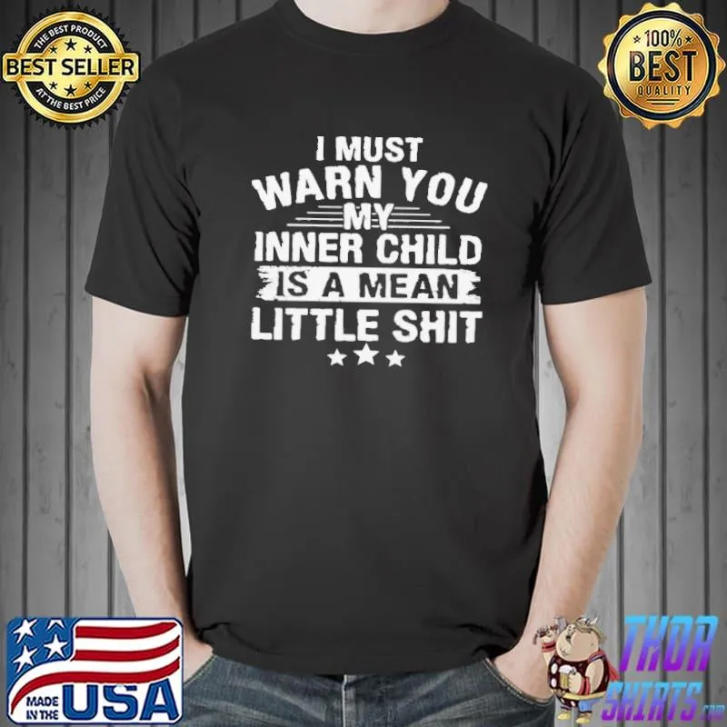 I Must Warn You My Inner Child Is A Mean Little Shit Shirt Unisex