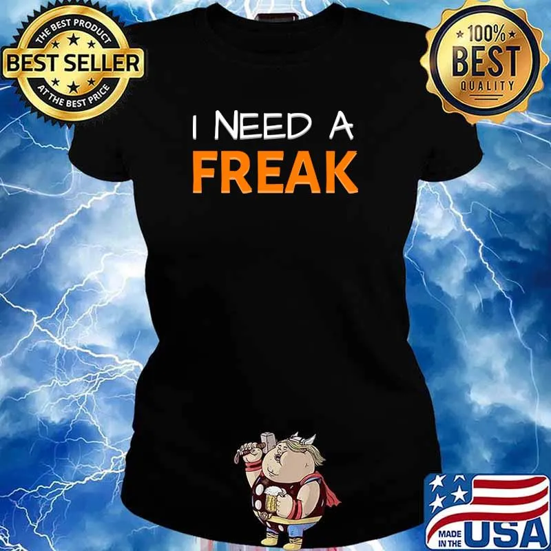 I Need A Freak T-Shirt Ladies tee