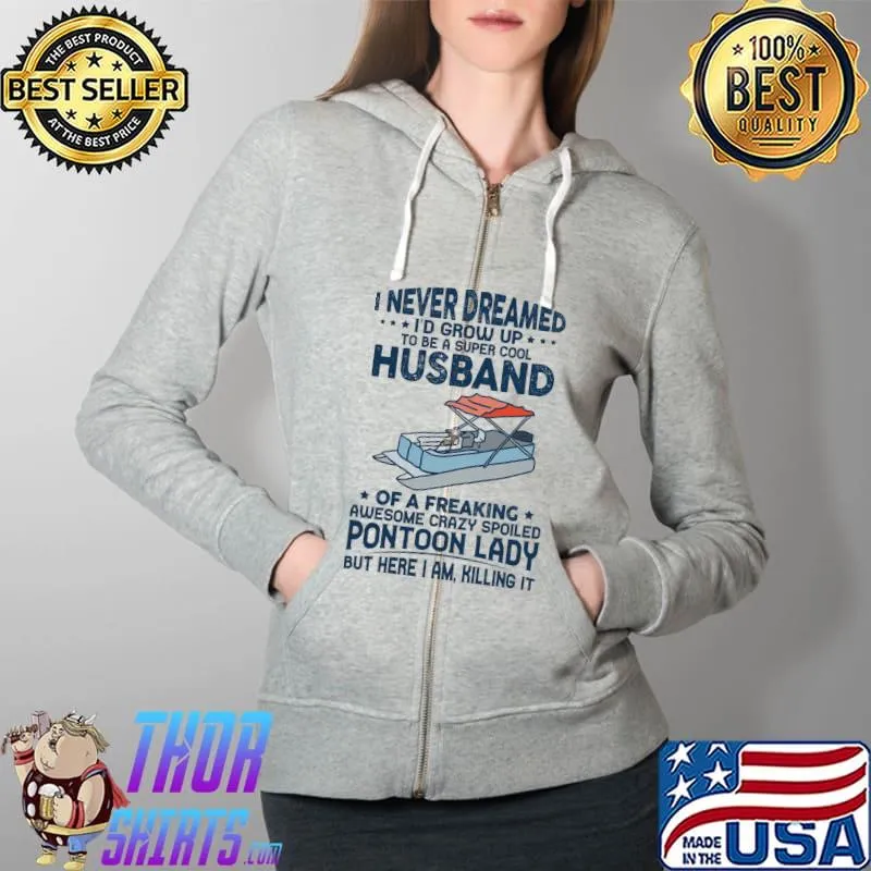 I never dreamed id grow up to be a super cool husband of a freaking awesome crazy spoiled pontoon lady s Full Zip Hooded