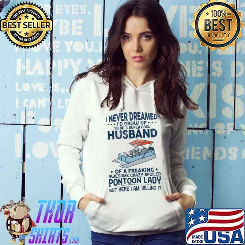 I never dreamed id grow up to be a super cool husband of a freaking awesome crazy spoiled pontoon lady s Hoodie