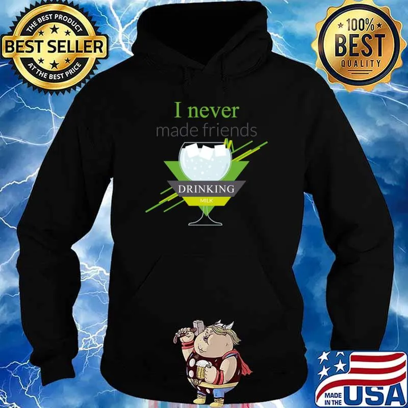 I never made friends drinking milk T-Shirt Hoodie