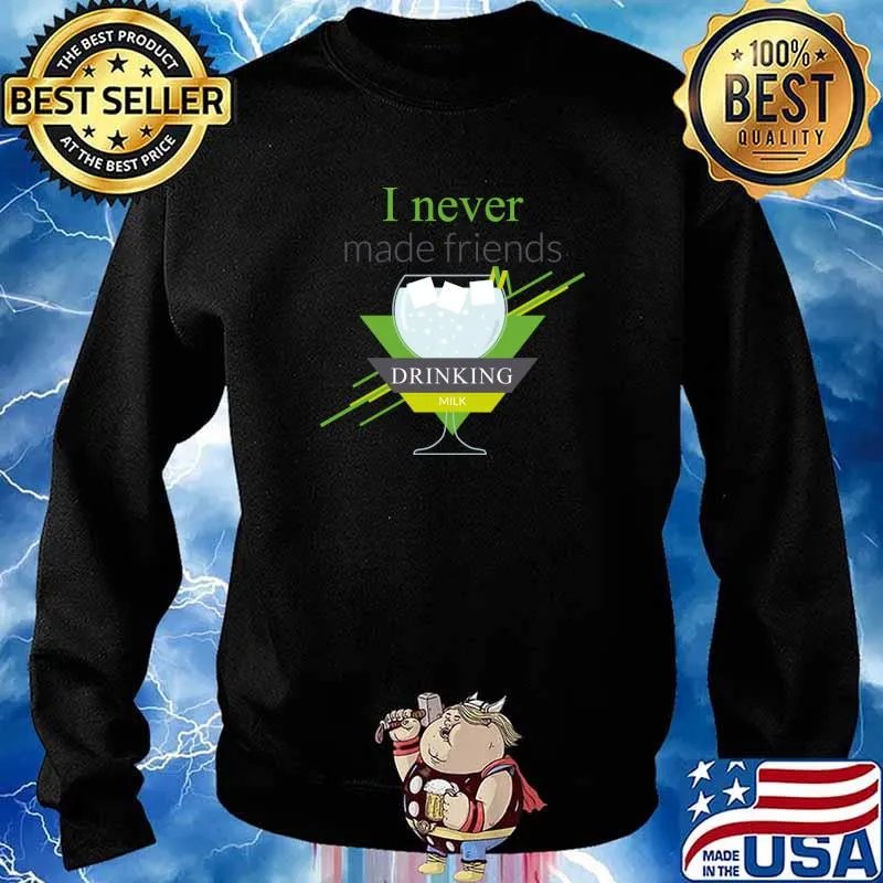I never made friends drinking milk T-Shirt Sweater