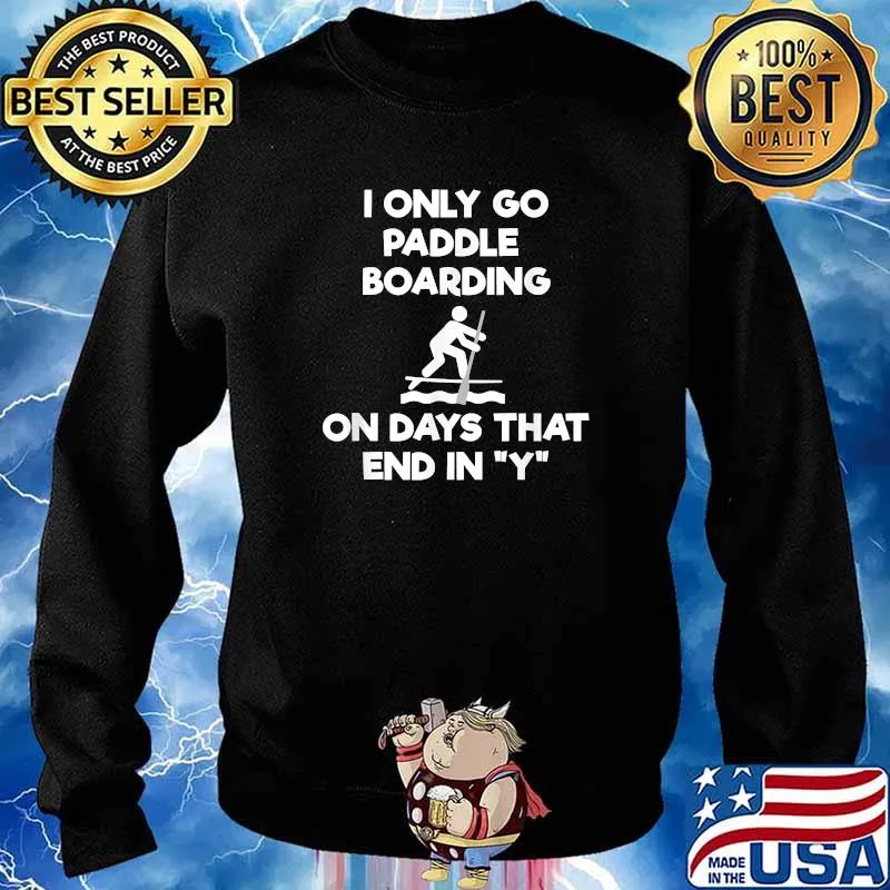 I only go paddle boarding on days that end in y Stand Up Paddle Boarding SUP Shirt Sweater