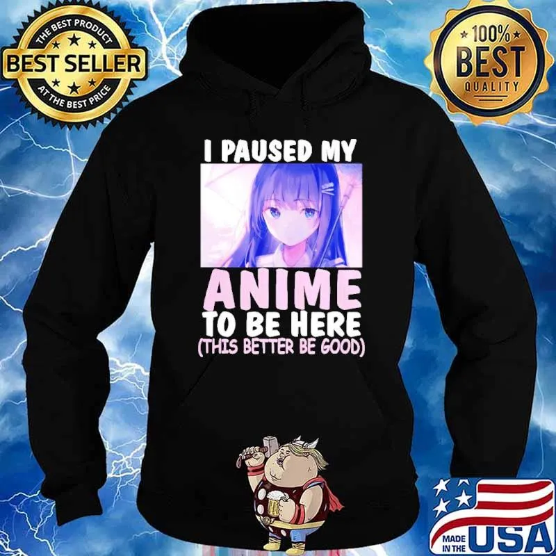 I paused my anime to be here this better be good s Hoodie