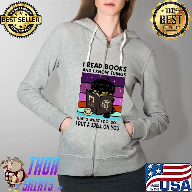 I READ BOOKS AND I KNOW THINGS - I PUT A SPELL ON YOU - Black Cat Halloween T-Shirt Full Zip Hooded