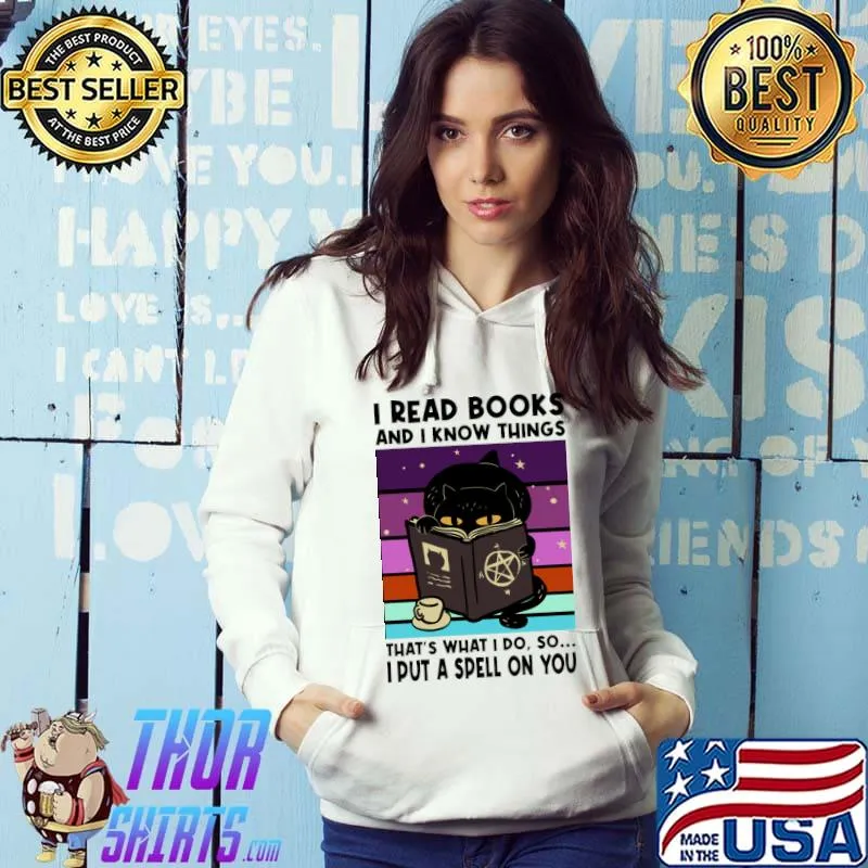 I READ BOOKS AND I KNOW THINGS - I PUT A SPELL ON YOU - Black Cat Halloween T-Shirt Hoodie