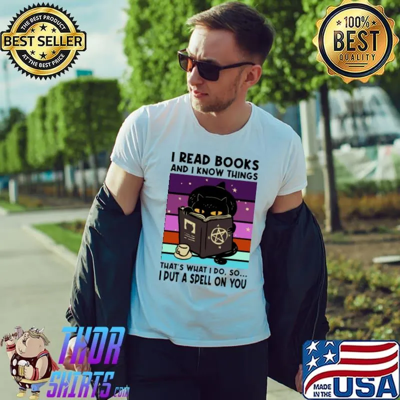 I READ BOOKS AND I KNOW THINGS - I PUT A SPELL ON YOU - Black Cat Halloween T-Shirt