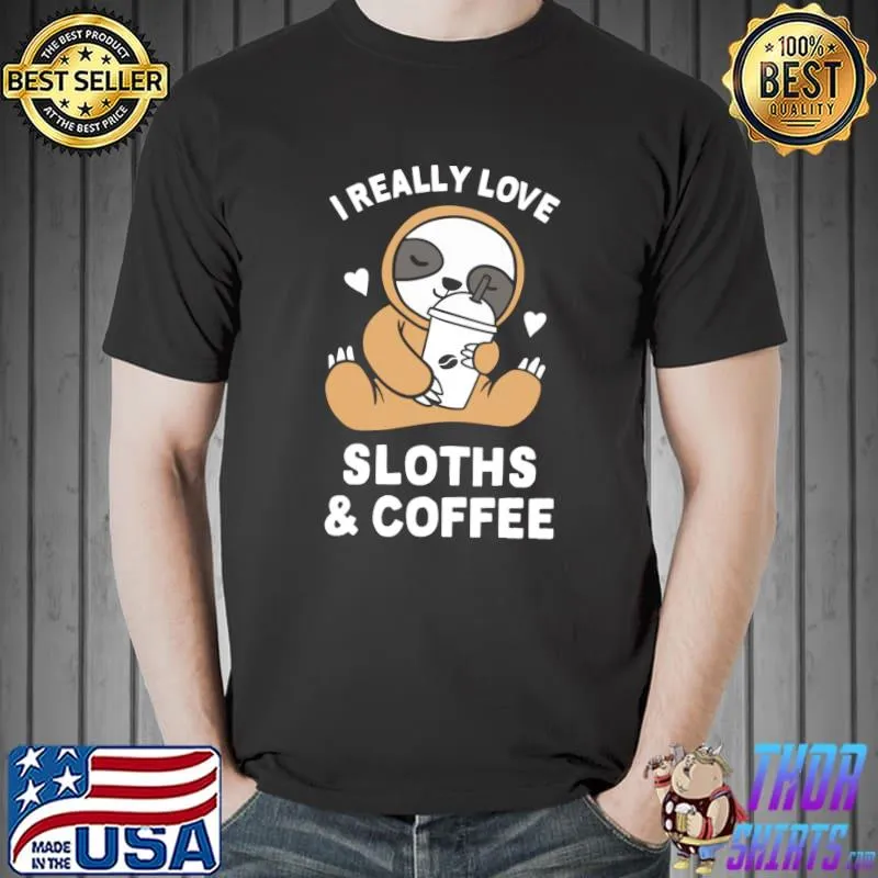 I Really Love Sloths & Coffee Cappuccino For Coffee Lover T-Shirt Unisex