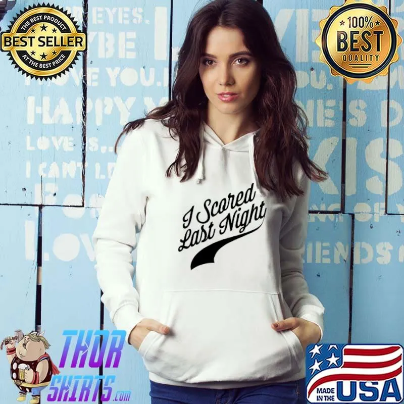 I Scored Last Night T-Shirt Hoodie