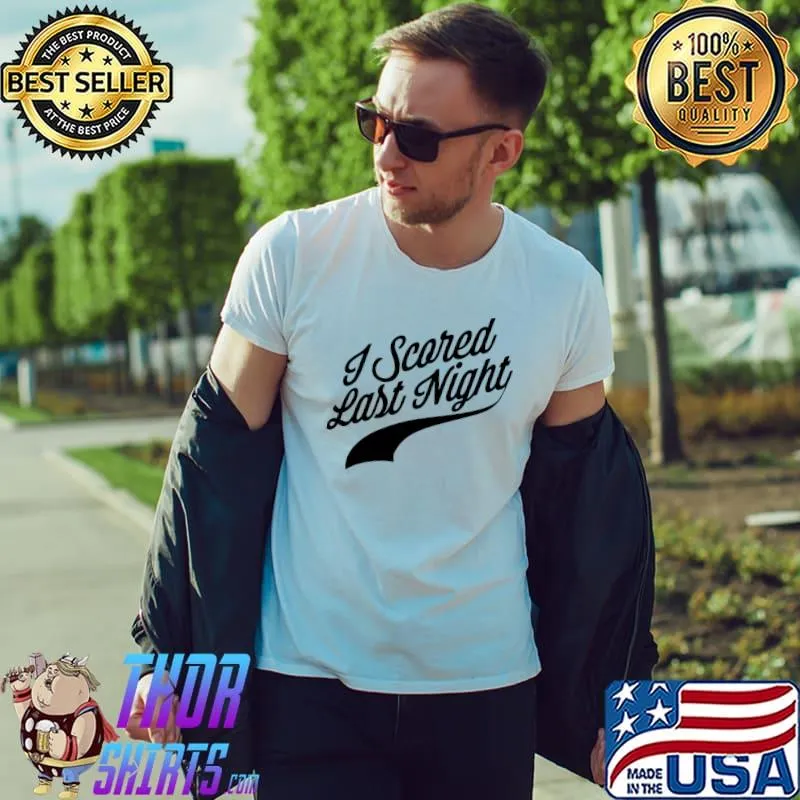 I Scored Last Night T-Shirt