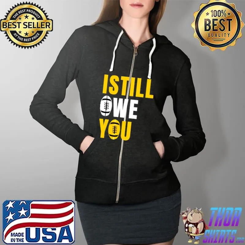 I Still Owe You Classic T-Shirt Full Zip Hooded