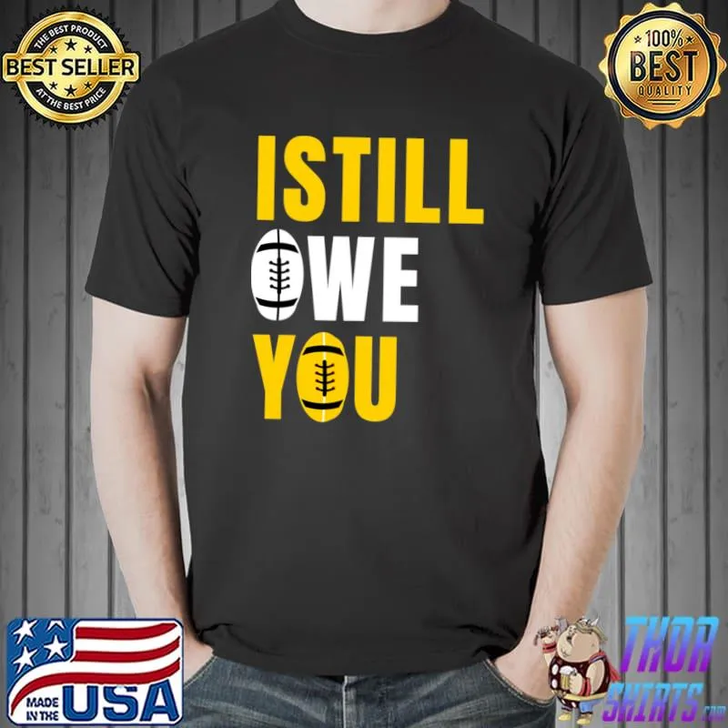 I Still Owe You Classic T-Shirt Unisex
