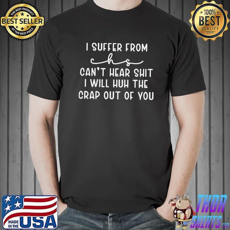 I Suffer From Chs Can't Hear Shit I Will Huh The Crap out of You T-Shirt Unisex