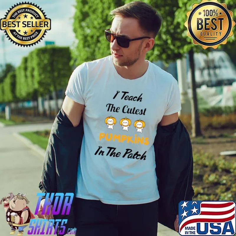 I teach the cutest pumpkin in the patch T-Shirt