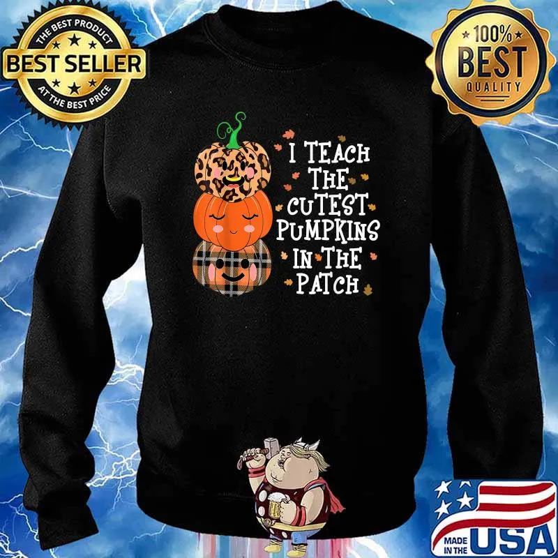 I Teach The Cutest Pumpkins In The Patch Fall Season Teacher T-Shirt Sweater