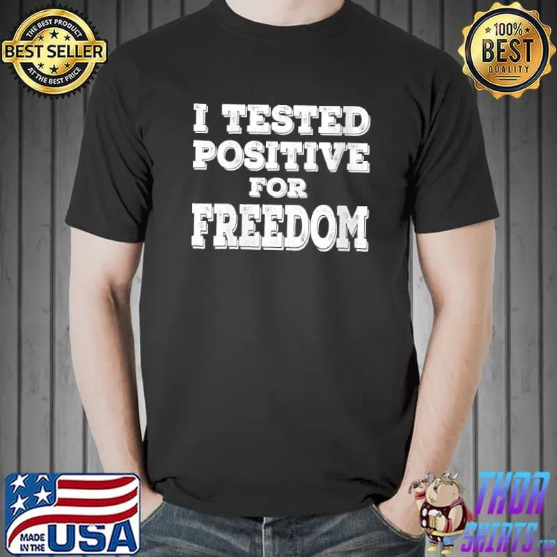 I Tested Positive for Freedom Funny Quote Saying T-Shirt