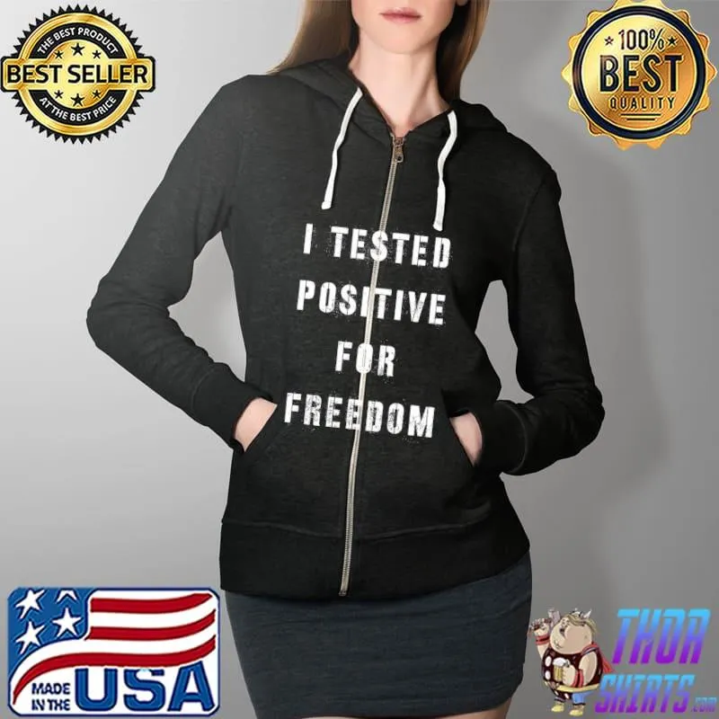 I Tested Positive For Freedom T-Shirt Full Zip Hooded