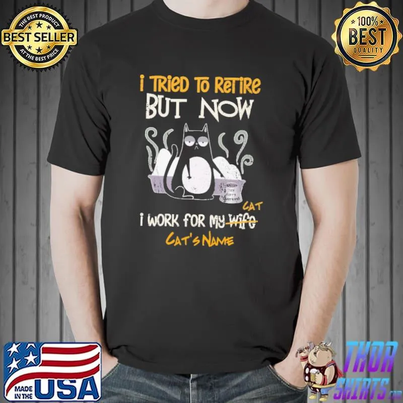 I Tried To Retire But Now I Work For My Wife Cat Shirt Unisex
