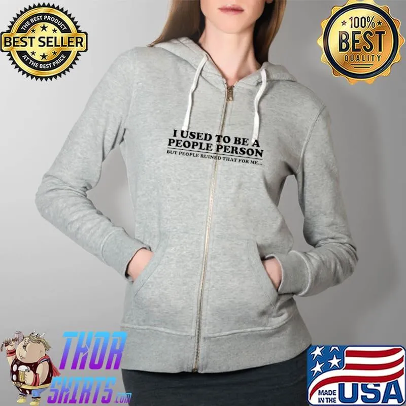 I used to be a people person but people ruined that for me T-Shirt Full Zip Hooded