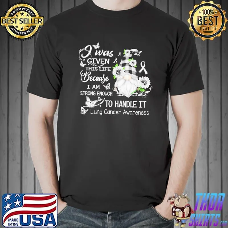 I was given this life because I am strong enough to handle it lung cancer awareness gnome sunflower halloween s Unisex