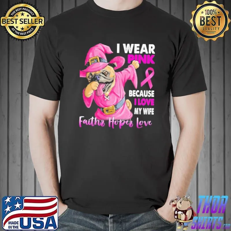 I Wear Pink Because I Love My Wife Faiths Hopes Love Bulldog Breast Cancer Awareness Shirt Unisex