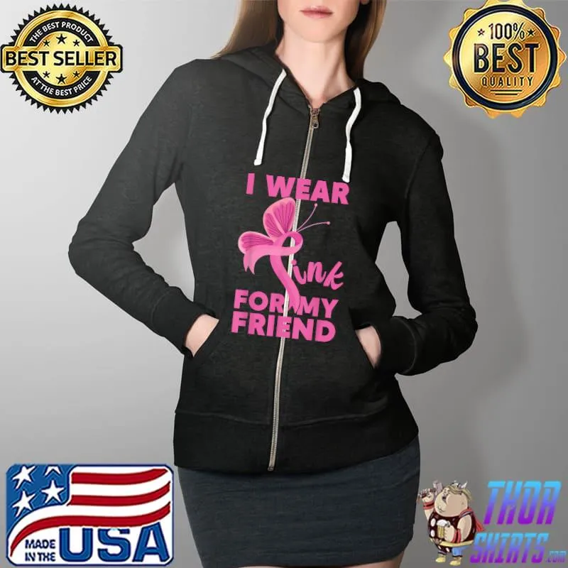 I Wear Pink For My Friend Pink Ribbon Cancer Awareness T-Shirt Full Zip Hooded