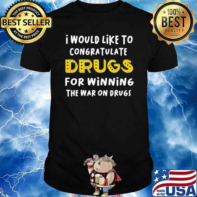 I Would Like To Congratulate Drugs For Winning The War On Drugs Shirt