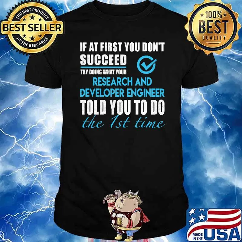 If at first you dont succeed try doing what your Research And Developer Engineer told you to do the 1st time shirt