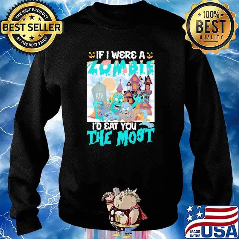 If I Were A Zombie I'd Eat You The Most Halloween Shirt Sweater