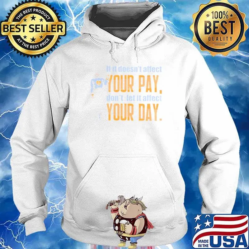 If It Doesn't Affect Your Pay Don't Let It Affect Your Day Shirt Hoodie