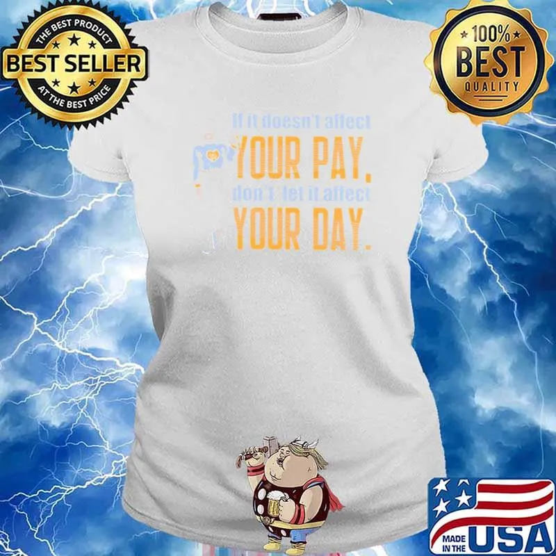 If It Doesn't Affect Your Pay Don't Let It Affect Your Day Shirt Ladies tee