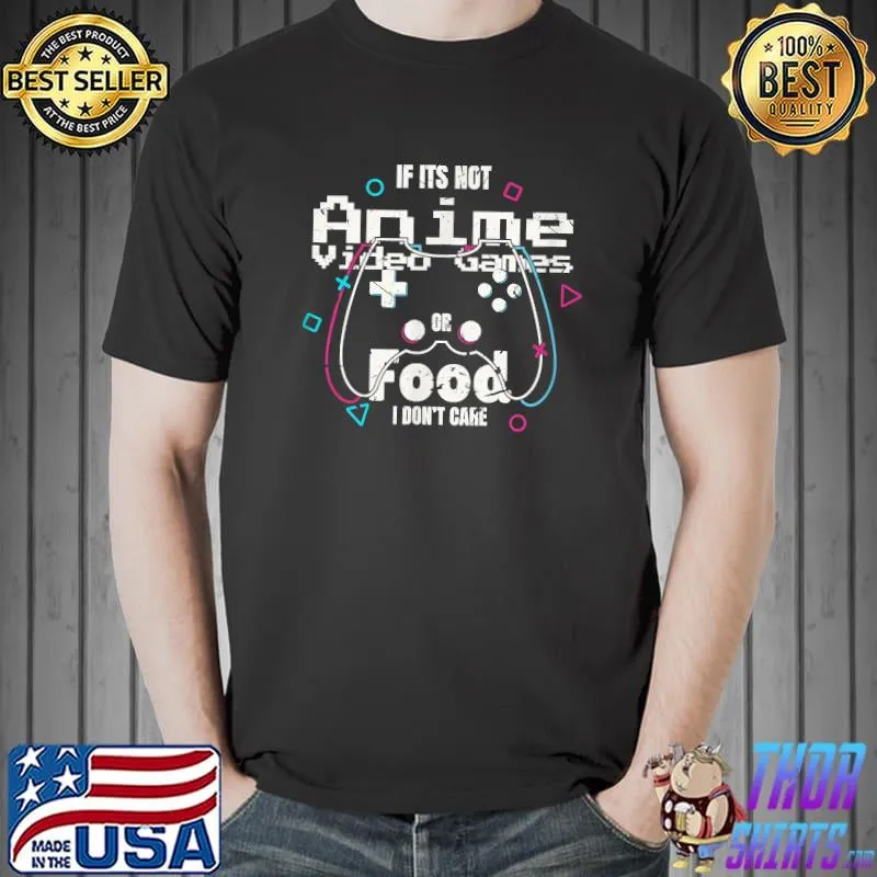 If Its Not Anime Video Games Or Food I Don't Care Anime T-Shirt