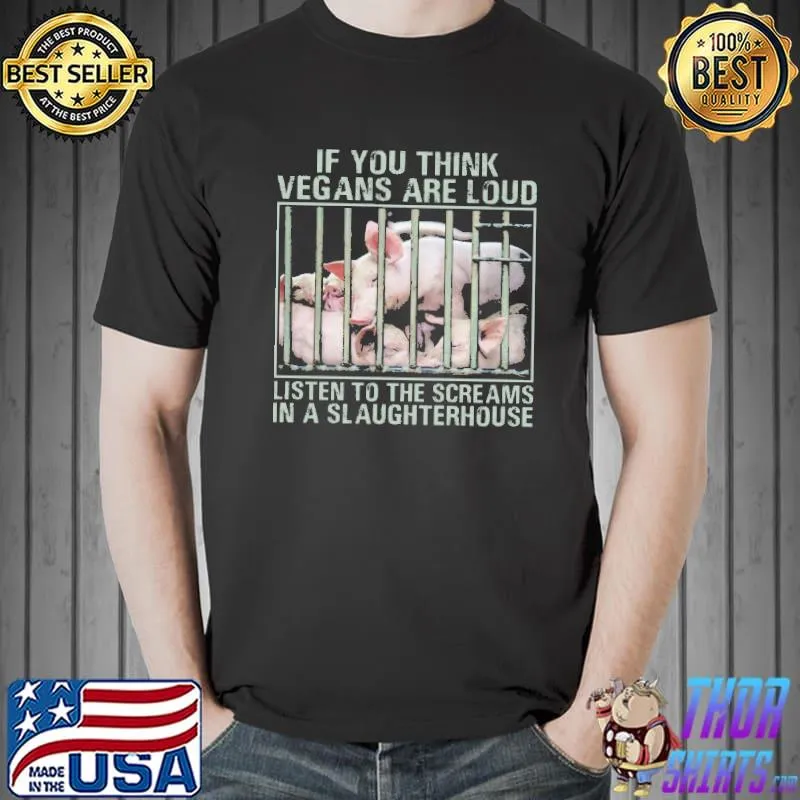 If You Think Vegans Are Loud Listen To The Screams In A Slaughterhouse Pig Shirt Unisex