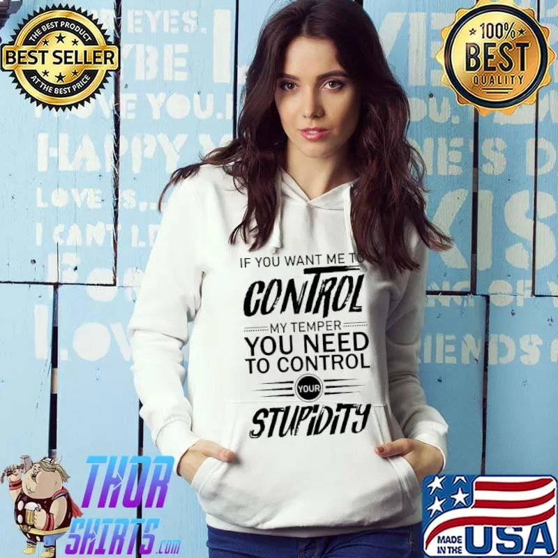 If you want me to control my temper you need to control your stupidity s Hoodie