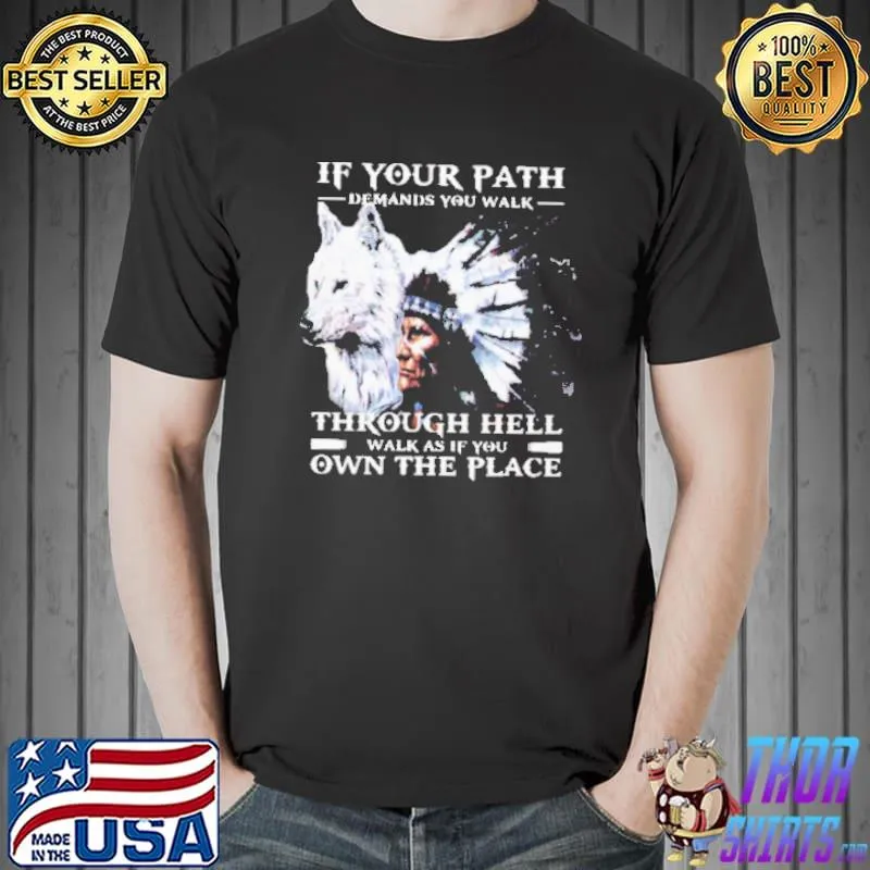 If your path demands you walk through hell walk as if you own the place native america wolf shirt