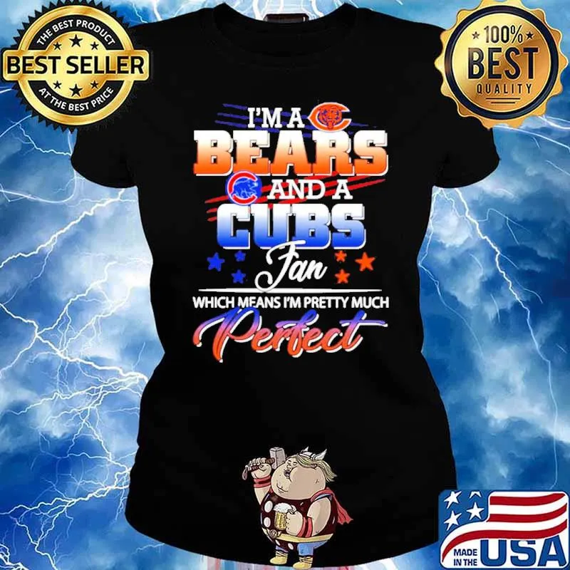 I’m a Bears And A Cubs Fan Which Means I'm Pretty Muck perfect s Ladies tee