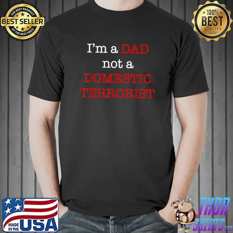 I’m a dad not a Domestic Terrorist Funny Political RW T-Shirt