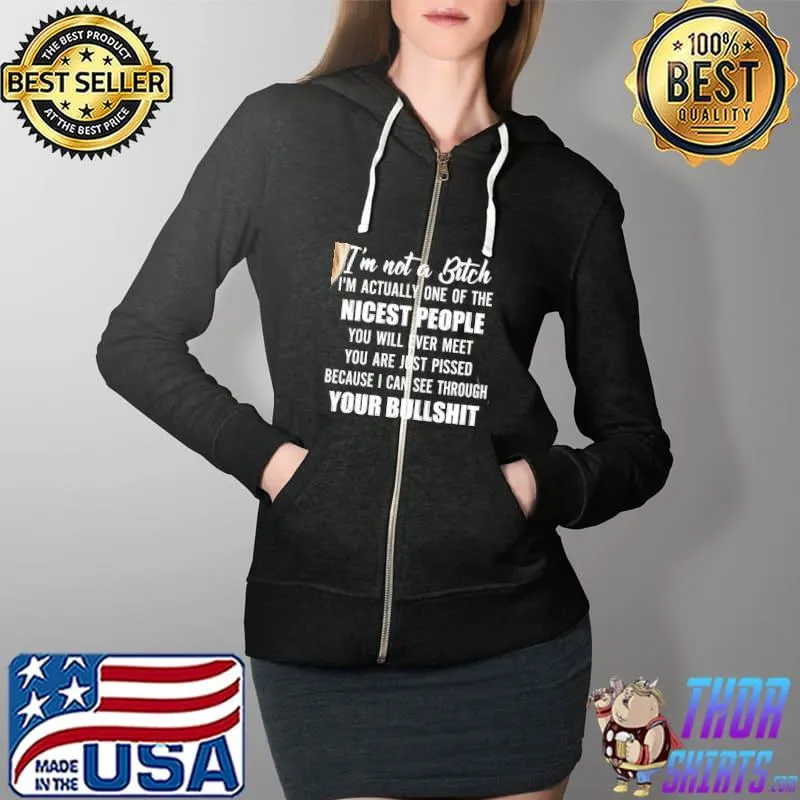 Im not a bitch im actually one of the nicest people you will ever meet you are just pissed because i can see through your bullshit s Full Zip Hooded