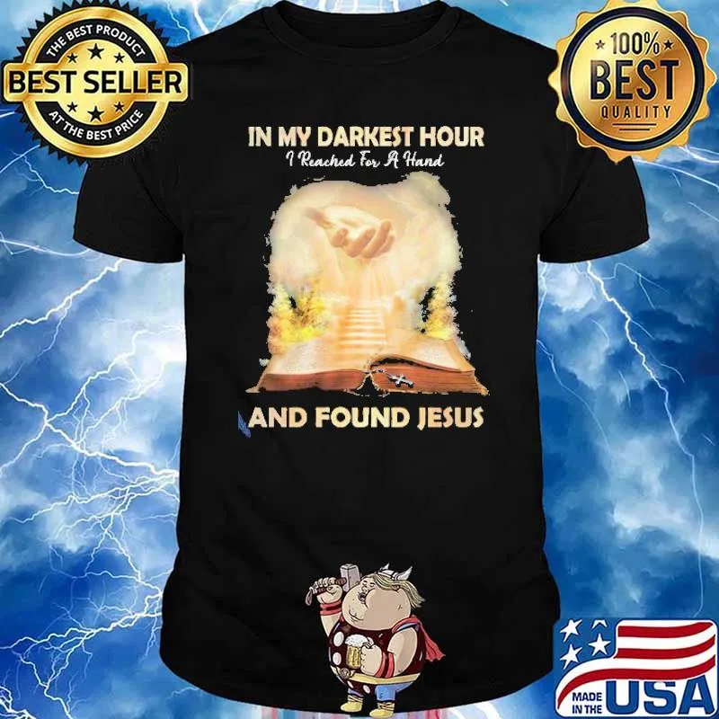 In My Darkest Hour I Reached For A Hand And Found Jesus shirt