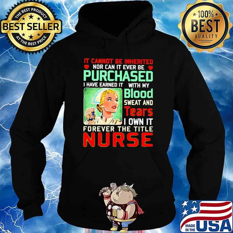 It Cannot Be Inherited Nor Car It Ever Be Purchased I Have Earned With My Blood Tears Nurse Shirt Hoodie