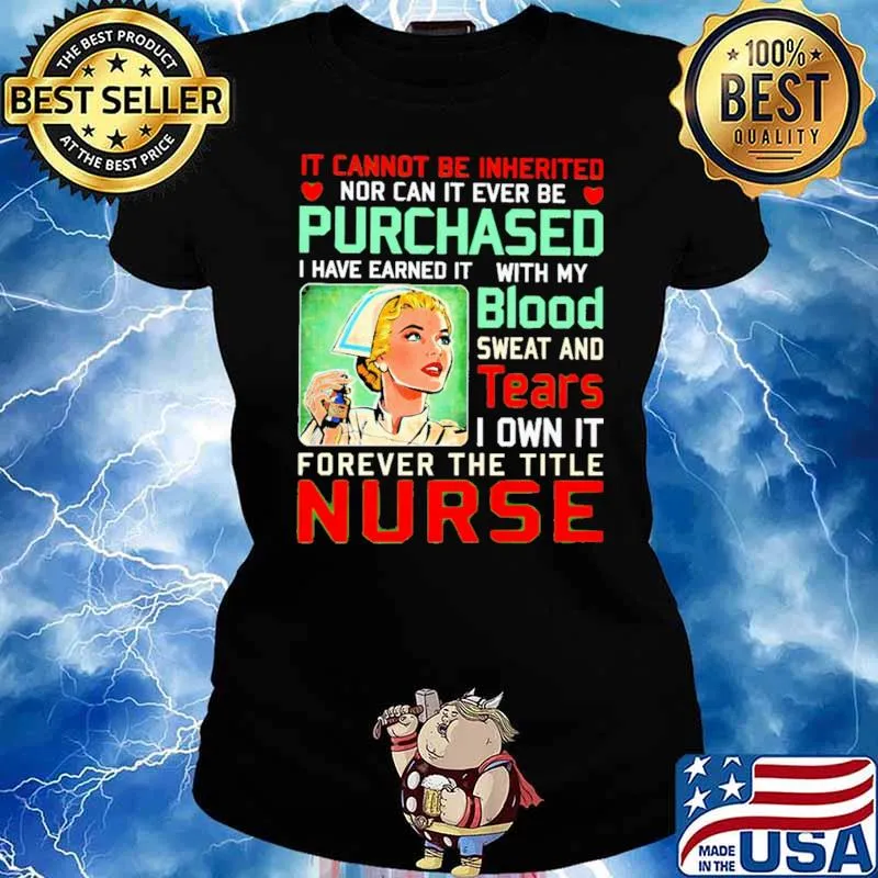 It Cannot Be Inherited Nor Car It Ever Be Purchased I Have Earned With My Blood Tears Nurse Shirt Ladies tee