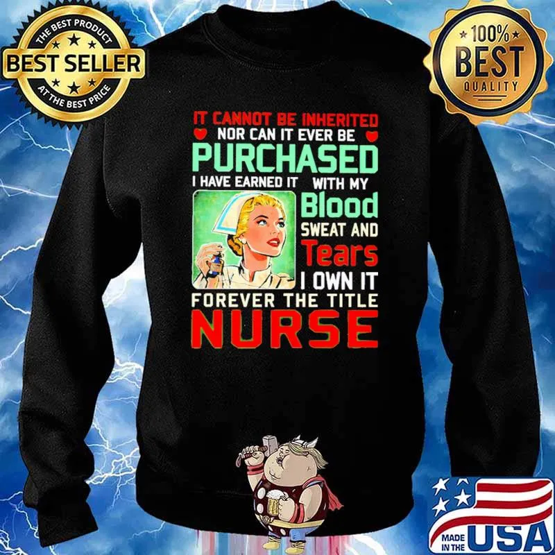 It Cannot Be Inherited Nor Car It Ever Be Purchased I Have Earned With My Blood Tears Nurse Shirt Sweater