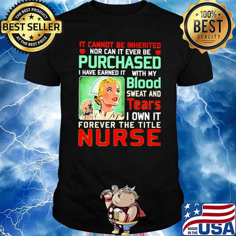 It Cannot Be Inherited Nor Car It Ever Be Purchased I Have Earned With My Blood Tears Nurse Shirt