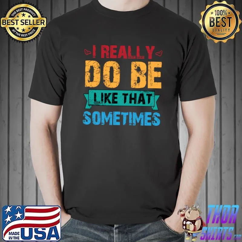 It Really Do Be like That sometimes T-Shirt Unisex